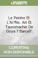 Le Peintre Et L'Ar?Ne. Art Et Tauromachie De Goya ? Barcel? libro