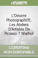 L'Oeuvre Photographi?E. Les Ateliers D'Artistes De Picasso ? Warhol libro
