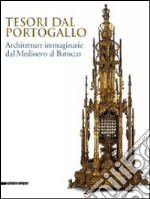 Tesori dal Portogallo. Architetture immaginarie dal Medioevo al Barocco. Catalogo della mostra (Torino, maggio-settembre 2014). Ediz. illustrata libro