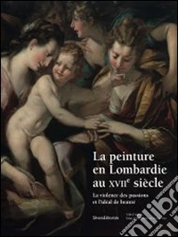 La Peinture En Lombardie Au Xvii?Me Si?Cle. La Violence Des Passions Et L'Id?Al De Beaut? libro