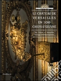Le Chateau De Versailles En 100 Chefs-D'Oeuvre. The Palace Of Versailles Through 100 Masterspieces libro