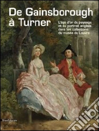 De Gainsborough ? Turner. L'?Ge D'Or Du Portrait Et Paysage Anglais Dans Les Collections Du Louvre libro