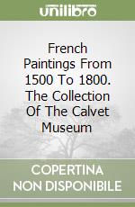 French Paintings From 1500 To 1800. The Collection Of The Calvet Museum