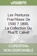 Les Peintures Fran?Aises De 1500 ? 1800. La Collection Du Mus?E Calvet libro