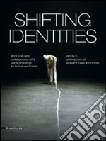 Shifting identities. Identità nell'arte contemporanea delle ultime generazioni tra Finlandia ed Estonia. Catalogo della mostra (Roma, maggio-settembre 2014). Ediz. bilingue libro