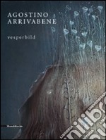 Agostino Arrivabene. Vesperbild. Catalogo della mostra (Milano, 22 maggio-26 luglio 2014). Ediz. italiana e inglese libro