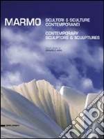 Marmo. Scultori e sculture contemporanei. Ediz. italiana e inglese libro