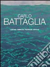Carlo Battaglia catalogo ragionato. Ediz. italiana e inglese libro
