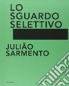 Julião Sarmento. Lo sguardo selettivo. Catalogo della mostra (Torino, 13 giugno-31 agosto 2014). Ediz. illustrata libro