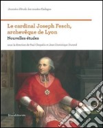 Le cardinal Joseph Fesch, archevêque de Lyon. Nouvelles études. Ediz. illustrata libro