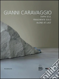 Gianni Caravaggio. Finalmente solo. Catalogo della mostra (St. Etienne, ottobre 2014-gennaio 2015). Ediz. italiana, inglese e francese libro