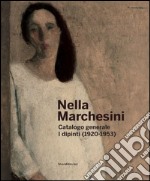 Nella Marchesini. Catalogo generale. I dipinti (1920-1953). Ediz. illustrata