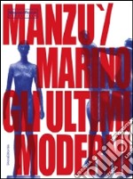 Manzu Marini gli ultimi moderni. Ediz. illustrata libro