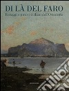 Di là del faro. Paesaggi e pittori siciliani dell'Ottocento. Catalogo della mostra (Palermo, 9 ottobre 2014-9 gennaio 2015). Ediz. illustrata libro