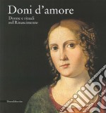 Doni d'amore. Donne e rituali nel Rinascimento. Catalogo della mostra (Rancate, 12 ottobre 2014-11 gennaio 2015). Ediz. illustrata libro