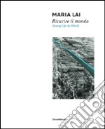 Maria Lai. Ricucire il mondo. Catalogo della mostra (Cagliari, 10 luglio-2 novembre 2014). Ediz. italiana e inglese libro