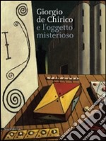 De Chirico e l'oggetto misterioso. Catalogo della mostra (27 settembre 2014-1 febbraio 2015). Ediz. illustrata libro