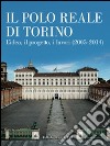Il Polo Reale di Torino. L'idea, il progetto, i lavori (2005-2014). Ediz. illustrata libro
