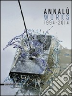 Annalù Works 1994-2014. Ediz. italiana e inglese libro