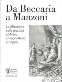 La riflessione sulla giustizia a Milano da Beccaria a Manzoni. Un laboratorio europeo. Catalogo della mostra (Milano, 28 ottobre 2014-12 febbraio 2015). Ediz. illustrata libro