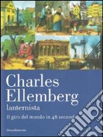 Charles Ellemberg lanternista. Il giro del mondo in 48 secondi. Ediz. illustrata libro