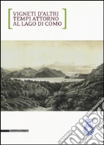 Vigneti d'altri tempi attorno al lago di Como. Ediz. italiana e inglese libro