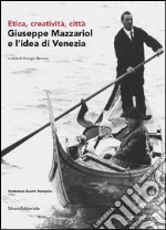 Giuseppe Mazzariol e l'idea di Venezia. Etica, creatività, città. Ediz. italiana e inglese libro