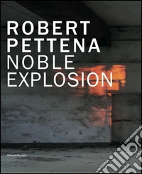Robert Pettena. Noble esplosion. Catalogo della mostra (Modena, 6 dicembre 2014-1 marzo 2015). Ediz. italiana e inglese libro