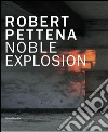 Robert Pettena. Noble esplosion. Catalogo della mostra (Modena, 6 dicembre 2014-1 marzo 2015). Ediz. italiana e inglese libro