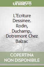 L'Ecriture Dessinee. Rodin, Duchamp, Dotremont Chez Balzac libro