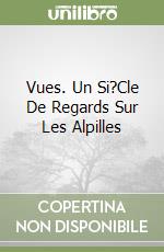 Vues. Un Si?Cle De Regards Sur Les Alpilles libro