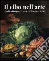 Il cibo nell'arte. Capolavori dei grandi maestri dal Seicento a Warhol. Catalogo della mostra (Brescia, 24 gennaio-14 giugno 2015). Ediz. illustrata libro