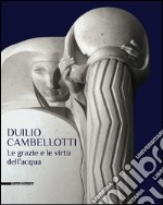 Duilio Cambellotti. Le grazie e le virtù dell'acqua. Catalogo della mostra (Bari, 27 febbraio-14 giugno 2015). Ediz. illustrata libro