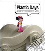 Plastic days. Materiali e design. Ediz. italiana e inglese libro