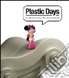 Plastic days. Materiali e design. Ediz. italiana e inglese libro