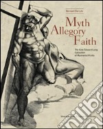 Myth, allegory, and faith. The kirk Edward Long collection of mannerist prints. Ediz. illustrata