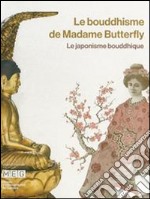 Le bouddhisme de Madame Butterfley. Le japonisme bouddhique. Ediz. illustrata