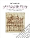 La facciata della basilica di San Lorenzo a Firenze. I progetti da Michelangelo al concorso del 1900. Catalogo della mostra. Ediz. illustrata libro
