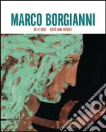 Marco Borgianni. Dei e eroi. Catalogo della mostra (Siena, 29 maggio-31 luglio 2015). Ediz. italiana e inglese libro