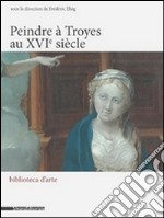 50 peindre à Troyes au XVIe siècle. Ediz. illustrata libro