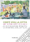 Come è viva la città. Art and city (1914-2013). Ediz. italiana e inglese libro