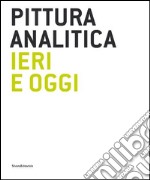 Pittura analitica ieri e oggi. Catalogo della mostra (Milano, 11 giugno-31 luglio 2015). Ediz. italiana e inglese libro