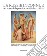 La Russie inconnue. Art russe de la première moitié du XXe siècle. Chefs-d'oeuvre de la Collection Tatiana et Georges Khatsenkov. Ediz. illustrata libro