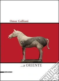 Omar Galliani ...a Oriente. Ediz. illustrata