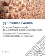 59° Premio Faenza. Concorso internazionale della ceramica d'arte contemporanea. Ediz. italiana e inglese libro