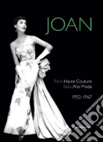 Joan. Paris haute couture. Italia alta moda 1952-1967. Ediz. italiana e inglese libro