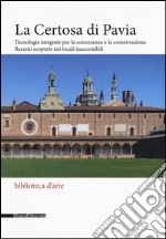 La Certosa di Pavia. Tecnologie integrate per la conoscenza e la conservazione. Recenti scoperte nei locali inaccessibili. Ediz. illustrata libro