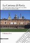 La Certosa di Pavia. Tecnologie integrate per la conoscenza e la conservazione. Recenti scoperte nei locali inaccessibili. Ediz. illustrata libro