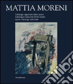 Mattia Moreni. Catalogo ragionato delle opere. Dipinti 1934-1999. Ediz. italiana e inglese libro