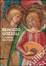 Benozzo Gozzoli. La Madonna della Cintola. Catalogo della mostra (Montefalco, 18 luglio 2015-1 gennaio 2016). Ediz. illustrata